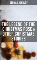The Legend of the Christmas Rose & Other Christmas Stories - Selma Lagerlöf
