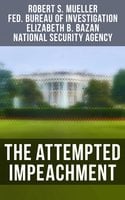 The Attempted Impeachment: The Trump Ukraine Impeachment Inquiry Report, The Mueller Report, Crucial Documents & Transcripts - Robert S. Mueller, Federal Bureau of Investigation, Elizabeth B. Bazan, National Security Agency