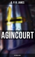 Agincourt (Historical Novel): The Battle of Agincourt - G. P. R. James