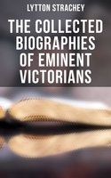 The Collected Biographies of Eminent Victorians - Lytton Strachey