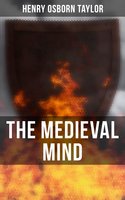 The Medieval Mind: A History of the Development of Thought and Emotion in the Middle Ages (Complete Edition) - Henry Osborn Taylor