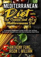 Mediterranean Diet - The Science and Art of Mediterranean Diet: A Complete Beginner's Guide to Burn Fat, Achieve Permanent Weight Loss with Fast & Healthy Meal Plans