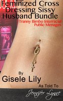 Feminized Cross Dressing Sissy Husband Bundle - Jennifer Lynne, Gisele Lily