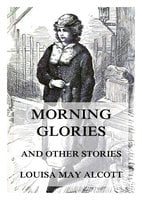 Morning-Glories, And Other Stories - Louisa May Alcott