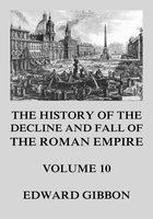 The History of the Decline and Fall of the Roman Empire: Volume 10 - Edward Gibbon