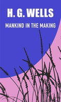 Mankind in the Making - H.G. Wells