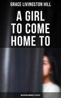 A Girl to Come Home To (Musaicum Romance Classics) - Grace Livingston Hill