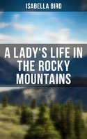 A Lady's Life in the Rocky Mountains - Isabella Bird