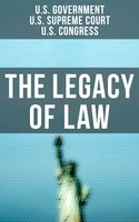 The Legacy of Law: The Most Important Legal Documents That Built America We Know Today - U.S. Congress, U.S. Government, U.S. Supreme Court