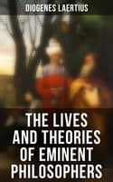 The Lives and Theories of Eminent Philosophers - Diogenes Laertius
