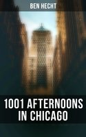 1001 Afternoons in Chicago - Ben Hecht
