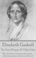 The Grey Woman & Other Tales: "The cloud never comes from the quarter of the horizon from which we watch for it." - Elizabeth Gaskell