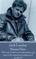 Martin Eden: “But I am I. And I won't subordinate my taste to the unanimous judgment of mankind” - Jack London