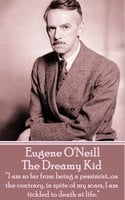 The Dreamy Kid: “I am so far from being a pessimist...on the contrary, in spite of my scars, I am tickled to death at life.” - Eugene O'Neill