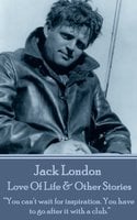 Love Of Life & Other Stories: “You can't wait for inspiration. You have to go after it with a club.” - Jack London