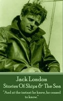 Stories Of Ships & The Sea: “And at the instant he knew, he ceased to know.” - Jack London