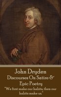 Discourses On Satire & Epic Poetry: “We first make our habits, then our habits make us.” - John Dryden