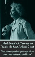 A Connecticut Yankee In King Arthur's Court - "You can't depend on your eyes when your imagination is out of focus" - Mark Twain
