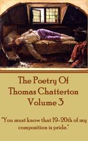 The Poetry Of Thomas Chatterton - Vol 3 : "You must know that 19-20th of my composition is pride" - Thomas Chatterton