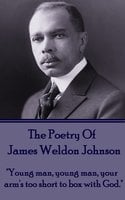 The Poetry Of James Weldon Johnson - "Young man, young man, your arm's too short to box with God" - James Weldon Johnson