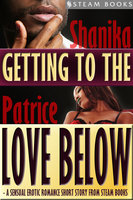 Getting to the Love Below - A Sensual Erotic Romance Short Story from Steam Books - Shanika Patrice, Steam Books