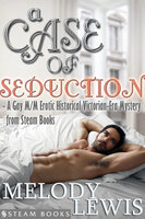A Case of Seduction - A Gay M/M Erotic Historical Victorian-Era Mystery from Steam Books - Steam Books, Melody Lewis