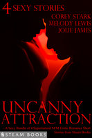 Uncanny Attraction - A Sexy Bundle of 4 Supernatural M/M Erotic Romance Short Stories from Steam Books - Melody Lewis, Corey Stark, Jolie James