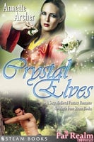 Crystal Elves - A Sexy Medieval Fantasy Romance Novelette From Steam Books - Steam Books, Annette Archer