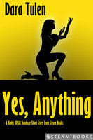 Yes, Anything - A Kinky BDSM Bondage Short Story from Steam Books - Steam Books, Dara Tulen