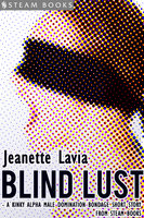 Blind Lust - A Kinky Alpha Male Domination Bondage Short Story from Steam Books - Steam Books, Jeanette Lavia