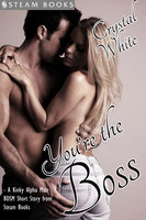 You're the Boss - A Kinky Alpha Male BDSM Short Story From Steam Books - Steam Books, Crystal White