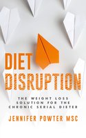 Diet Disruption: The Weight Loss Solution for the Chronic Serial Dieter - Jennifer Powter MSC