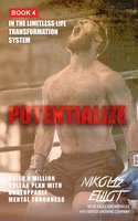 Potentialize - Book 4 in the Limitless Life Transformation System: Build a Million Dollar Plan with Unstoppable Mental Toughness - Nikolas Elliot