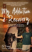 My Addiction & Recovery: Just Because You're Done With Drugs, Doesn't Mean Drugs Are Done With You - Ed Kressy