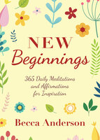 New Beginnings - 365 Daily Meditations and Affirmations for Inspiration: 365 Daily Meditations and Affirmations for Inspiration - Becca Anderson