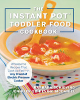 The Instant Pot Toddler Food Cookbook: Wholesome Recipes That Cook Up Fast - in Any Brand of Electric Pressure Cooker - Jennifer Schieving McDaniel, Barbara Schieving