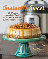 Instantly Sweet: 75 Desserts and Sweet Treats from Your Instant Pot or Other Electric Pressure Cooker - Barbara Schieving, Marci Buttars