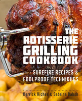 The Rotisserie Grilling Cookbook: Surefire Recipes and Foolproof Techniques - Derrick Riches, Sabrina Baksh