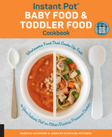 Instant Pot Baby Food and Toddler Food Cookbook: Wholesome Food That Cooks Up Fast in Your Instant Pot or Other Electric Pressure Cooker - Jennifer Schieving McDaniel, Barbara Schieving