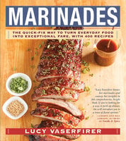 Marinades: The Quick-Fix Way to Turn Everyday Food Into Exceptional Fare, with 400 Recipes - Lucy Vaserfirer