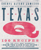 Texas Q: 100 Recipes for the Very Best Barbecue from the Lone Star State, All Smoke-Cooked to Perfection: 100 Recipes for the Very Best Barbecue from the Lone Star State, All Smoke-Cooked to Perfection [A Cookbook] - Cheryl Jamison