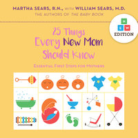 25 Things Every New Mom Should Know: Essential First Steps for Mothers - William Sears, Martha Sears