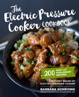 The Electric Pressure Cooker Cookbook: 200 Fast and Foolproof Recipes for Every Brand of Electric Pressure Cooker - Barbara Schieving