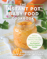 The Instant Pot Baby Food Cookbook: Wholesome Recipes That Cook Up Fast - in Any Brand of Electric Pressure Cooker - Jennifer Schieving McDaniel, Barbara Schieving
