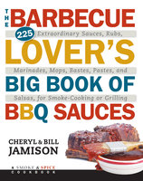Barbecue Lover's Big Book of BBQ Sauces: 225 Extraordinary Sauces, Rubs, Marinades, Mops, Bastes, Pastes, and Salsas, for Smoke-Cooking or Grilling - Cheryl Jamison, Bill Jamison