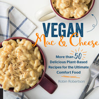 Vegan Mac and Cheese: More than 50 Delicious Plant-Based Recipes for the Ultimate Comfort Food - Robin Robertson