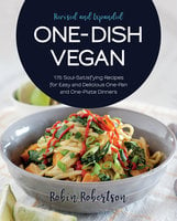 One-Dish Vegan Revised and Expanded Edition: 175 Soul-Satisfying Recipes for Easy and Delicious One-Pan and One-Plate Dinners - Robin Robertson