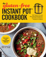 The Gluten-Free Instant Pot Cookbook Revised and Expanded Edition: 100 Fast to Fix and Nourishing Recipes for All Kinds of Electric Pressure Cookers - Jane Bonacci, Sara De Leeuw