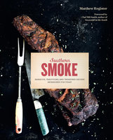 Southern Smoke: Barbecue, Traditions, and Treasured Recipes Reimagined for Today - Matthew Register