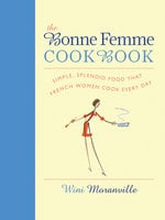 The Bonne Femme Cookbook: Simple, Splendid Food That French Women Cook Every Day - Wini Moranville